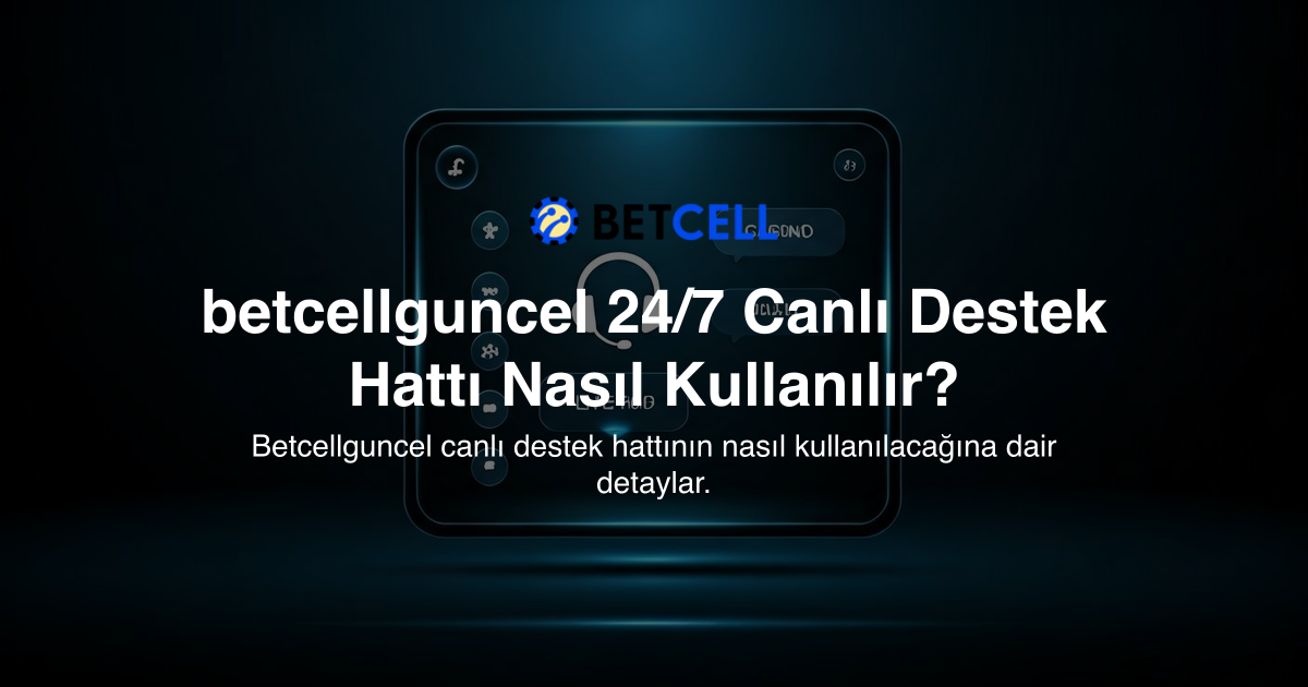 betcellguncel 24/7 Canlı Destek Hattı Nasıl Kullanılır?