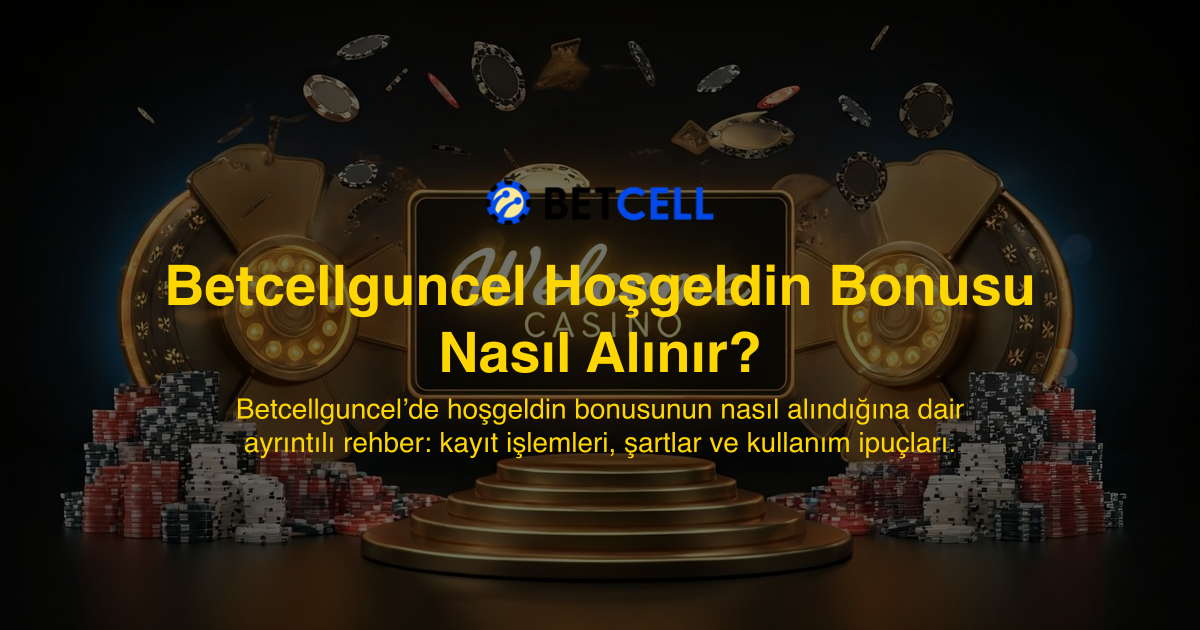 Betcellguncel Hoşgeldin Bonusu Nasıl Alınır?
