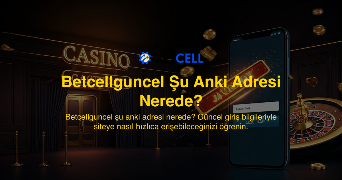 Betcellguncel Şu Anki Adresi Nerede?