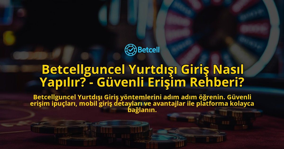 Betcellguncel-Yurtdisi-Giris-Nasil-Yapilir---Guvenli-Erisim-Rehberi-overlay-1769253787.jpg