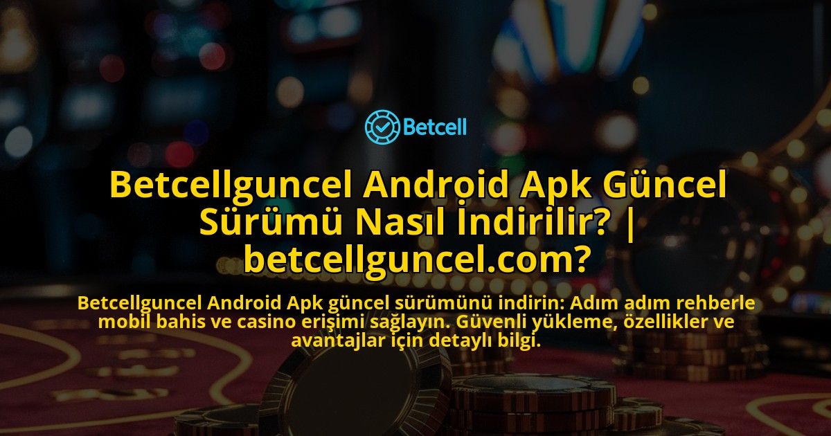 Betcellguncel-Android-Apk-Guncel-Surumu-Nasil-Indirilir-betcellguncelcom-overlay-1771775696.jpg