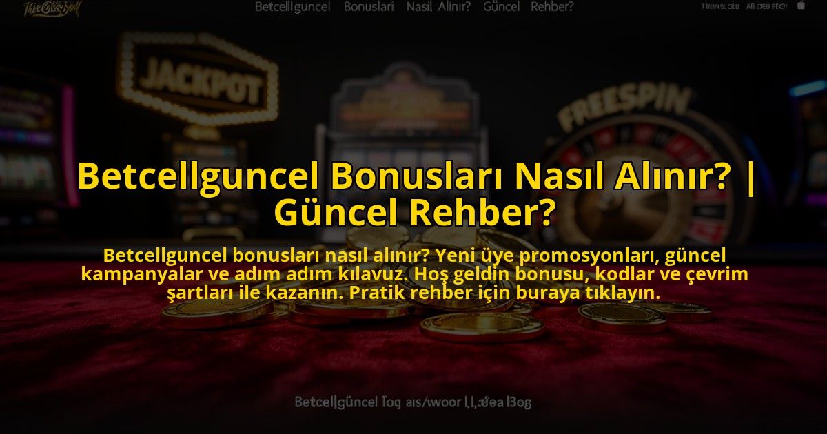 Betcellguncel-Bonuslari-Nasil-Alinir-Guncel-Rehber-overlay-1773625154.jpg
