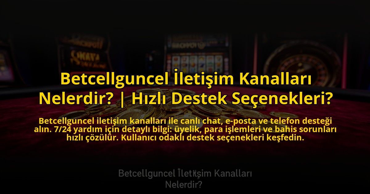 Betcellguncel-Iletisim-Kanallari-Nelerdir-Hizli-Destek-Secenekleri-overlay-1773599653.jpg